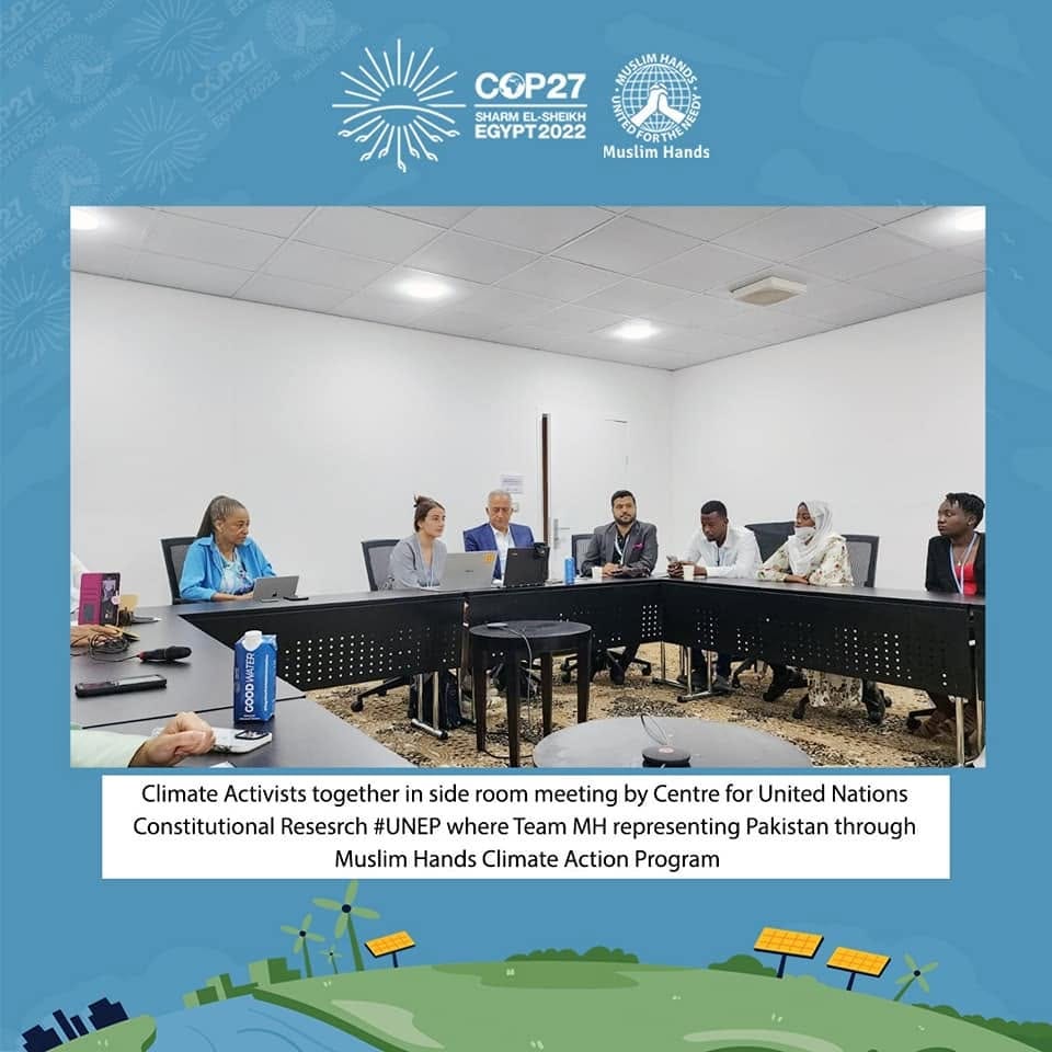 Climate activists in a side-room meeting convened by the Centre for United Nations Constitutional Research and UNEP, with the Muslim Hands Climate Action Program team representing Pakistan at COP27.